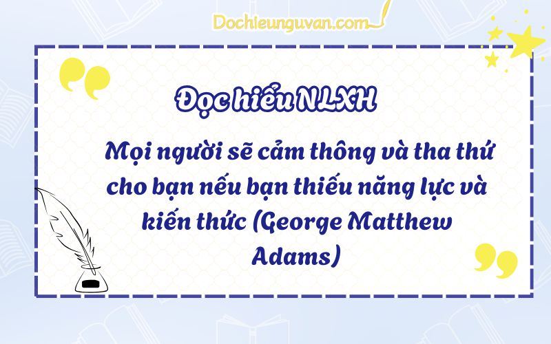 Đọc hiểu NLXH: Mọi người sẽ cảm thông và tha thứ cho bạn nếu bạn thiếu năng lực và kiến thức (George Matthew Adams)