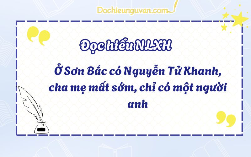 Đọc hiểu NLXH: Ở Sơn Bắc có Nguyễn Tử Khanh, cha mẹ mất sớm, chỉ có một người anh