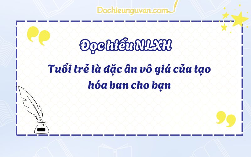 Đọc hiểu NLXH: Tuổi trẻ là đặc ân vô giá của tạo hóa ban cho bạn
