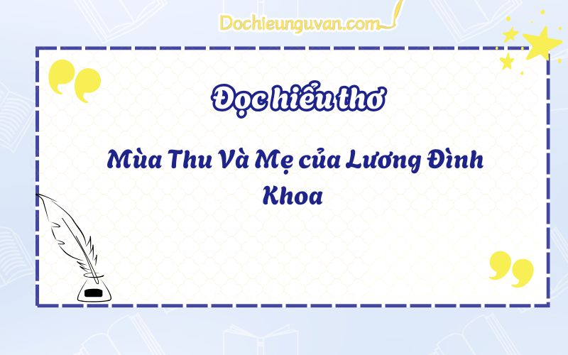 Đọc hiểu thơ: Mùa Thu Và Mẹ của Lương Đình Khoa