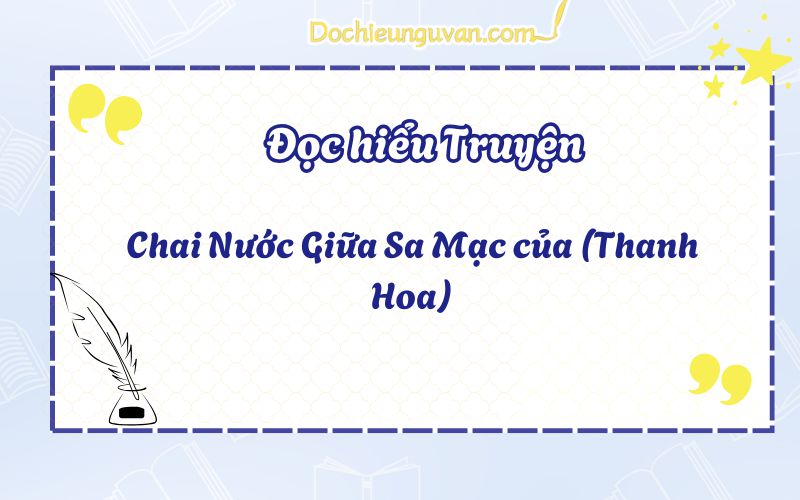 Đọc hiểu truyện: Chai Nước Giữa Sa Mạc của (Thanh Hoa)