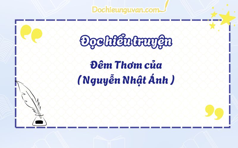 Đọc hiểu truyện: Đêm Thơm của ( Nguyễn Nhật Ánh )