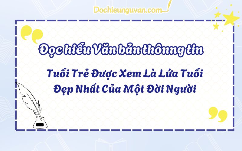 Đọc hiểu văn bản thông tin: Tuổi Trẻ Được Xem Là Lứa Tuổi Đẹp Nhất Của Một Đời Người