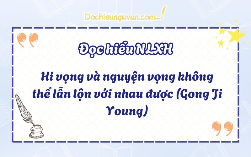 Hi vọng và nguyện vọng không thể lẫn lộn với nhau được (Gong Ji Young)