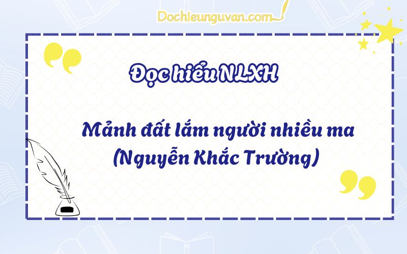 Đọc hiểu NLXH: Mảnh đất lắm người nhiều ma (Nguyễn Khắc Trường)