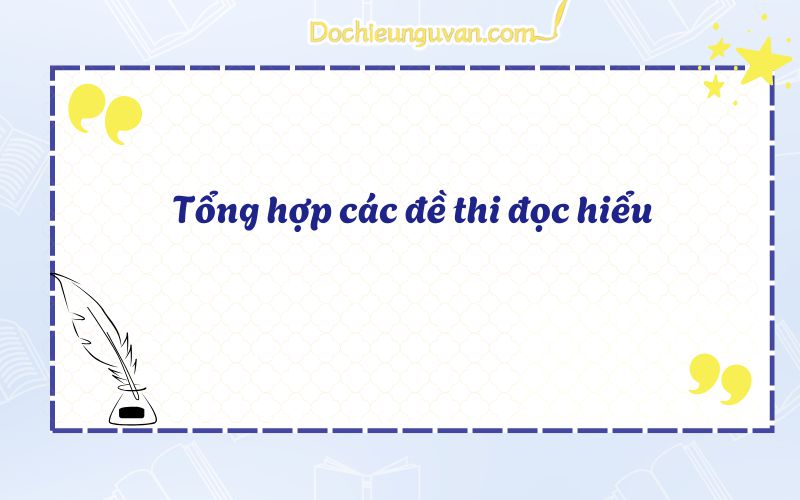 Tổng hợp các đề thi đọc hiểu