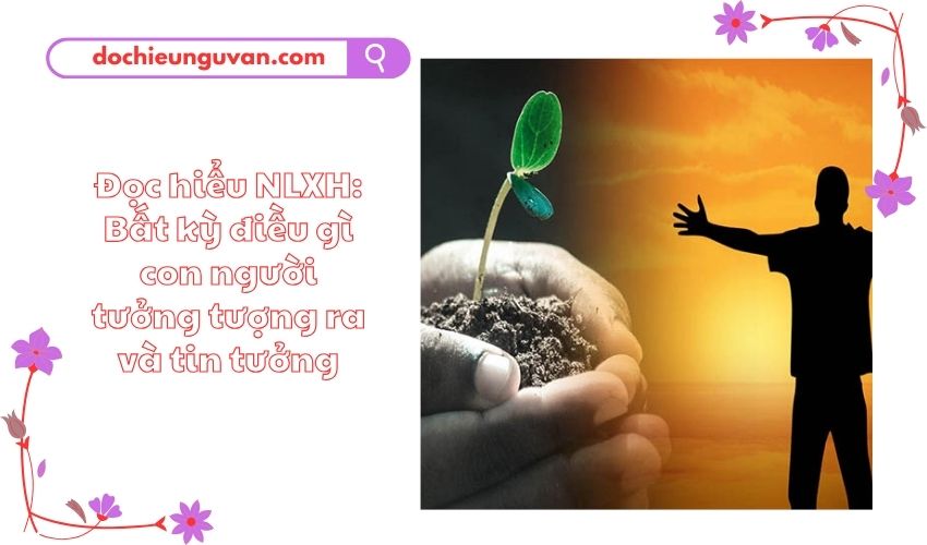 Đọc hiểu NLXH: Bất kỳ điều gì con người tưởng tượng ra và tin tưởng