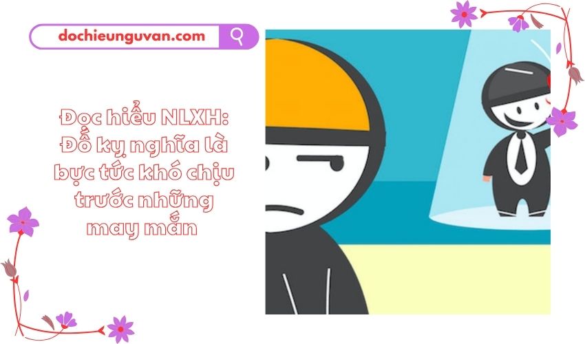 Đọc hiểu NLXH: Đố kỵ nghĩa là bực tức khó chịu trước những may mắn 