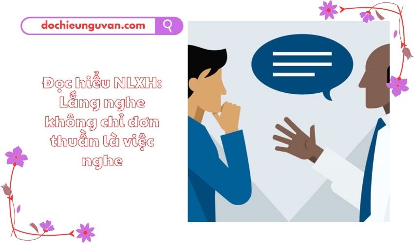 Đọc hiểu NLXH: Lắng nghe không chỉ đơn thuần là việc nghe