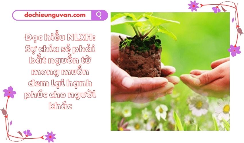 Đọc hiểu NLXH: Sự chia sẻ phải bắt nguồn từ mong muốn đem lại hạnh phúc cho người khác