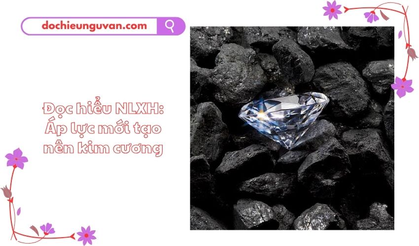 Đọc hiểu NLXH: Áp lực mới tạo nên kim cương