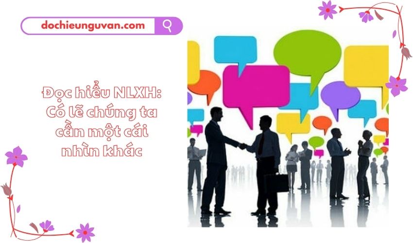 Đọc hiểu NLXH: Có lẽ chúng ta cần một cái nhìn khác