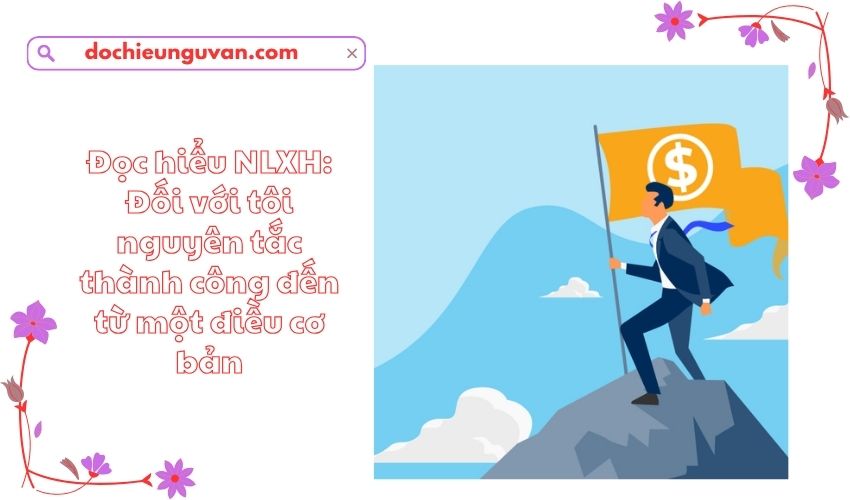 Đọc hiểu NLXH: Đối với tôi nguyên tắc thành công đến từ một điều cơ bản