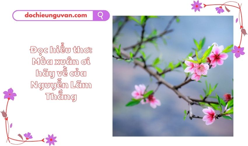 Đọc hiểu thơ: Mùa xuân ơi hãy về của Nguyễn Lãm Thắng