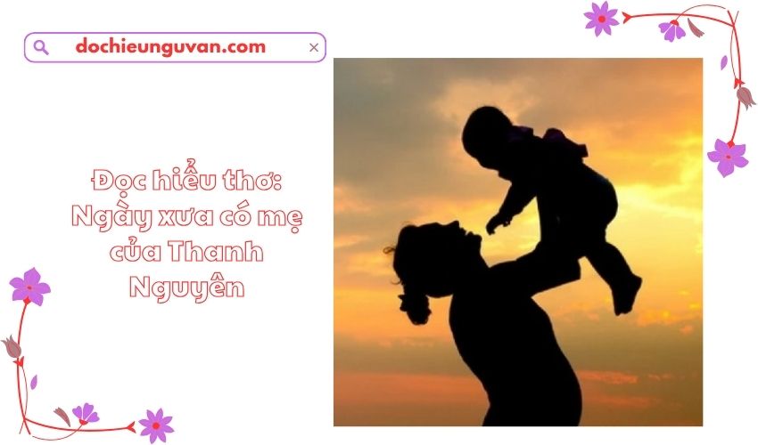 Đọc hiểu thơ: Ngày xưa có mẹ của Thanh Nguyên