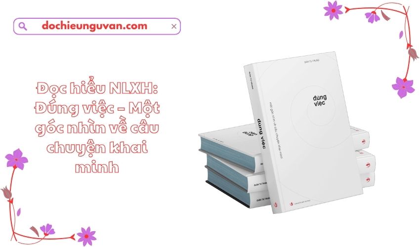 Đọc hiểu NLXH: Đúng việc – Một góc nhìn về câu chuyện khai minh