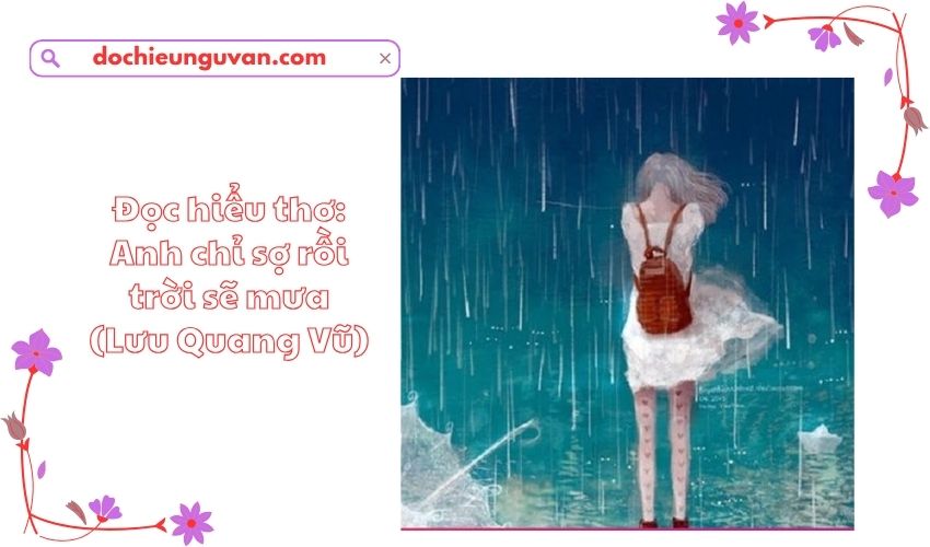 Đọc hiểu thơ: Anh chỉ sợ rồi trời sẽ mưa (Lưu Quang Vũ)