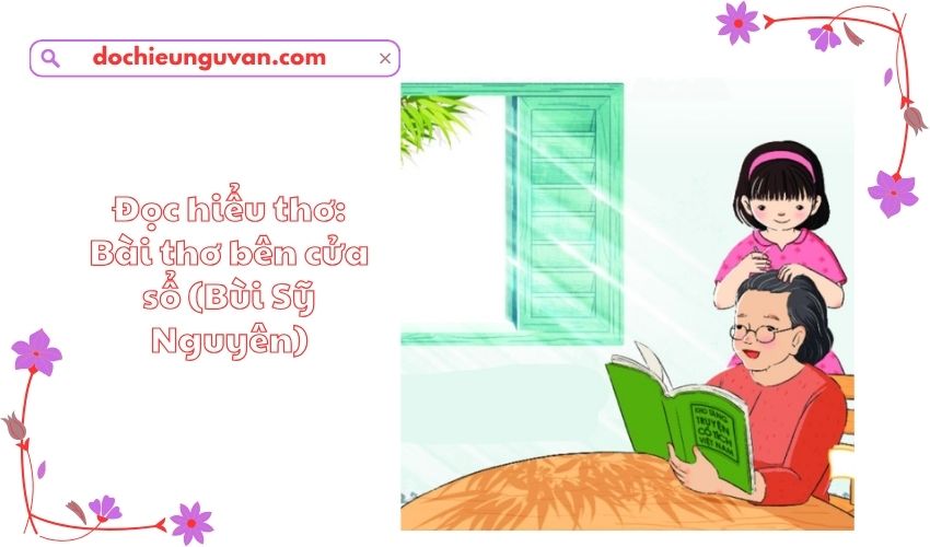 Đọc hiểu thơ: Bài thơ bên cửa sổ (Bùi Sỹ Nguyên)