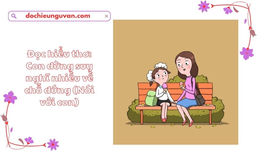 Đọc hiểu thơ: Con đừng suy nghĩ nhiều về chỗ đứng (Nói với con)
