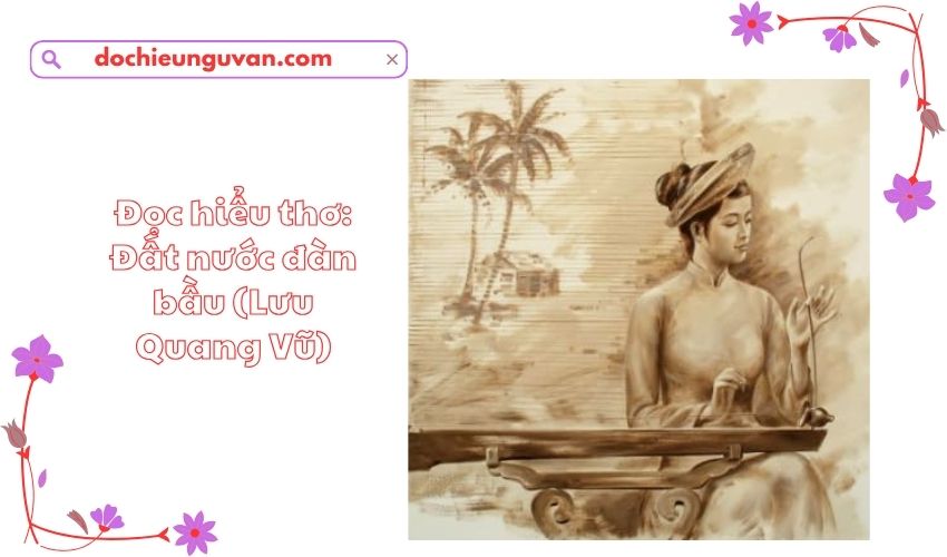 Đọc hiểu thơ: Đất nước đàn bầu (Lưu Quang Vũ)