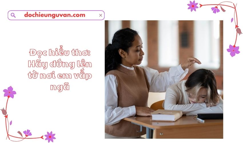 Đọc hiểu thơ: Hãy đứng lên từ nơi em vấp ngã