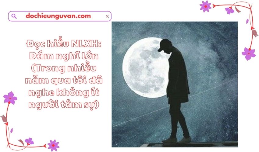 Đọc hiểu NLXH: Dám nghĩ lớn (Trong nhiều năm qua tôi đã nghe không ít người tâm sự)