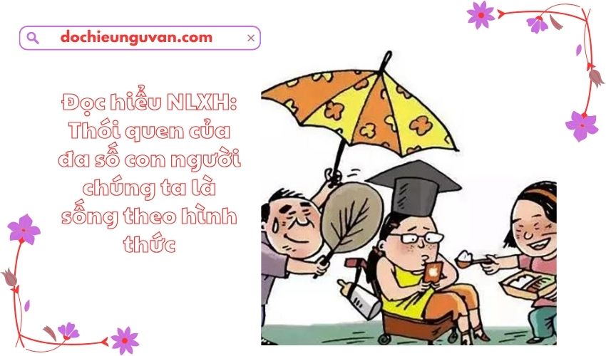 Đọc hiểu NLXH: Thói quen của đa số con người chúng ta là sống theo hình thức