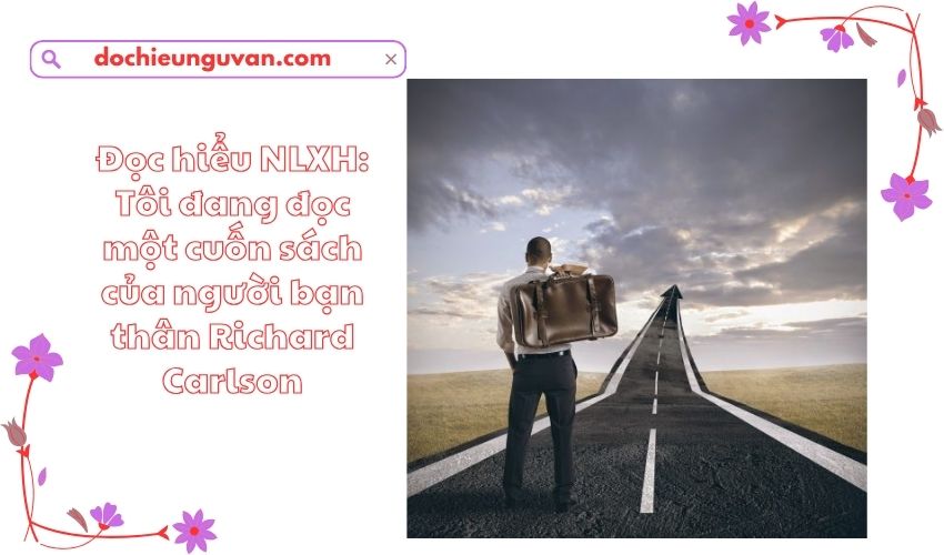 Đọc hiểu NLXH: Tôi đang đọc một cuốn sách của người bạn thân Richard Carlson