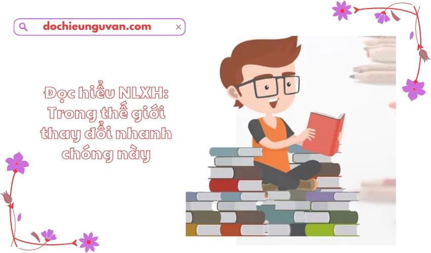 Đọc hiểu NLXH: Trong thế giới thay đổi nhanh chóng này