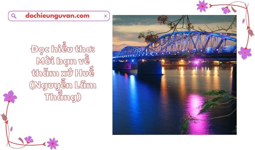 Đọc hiểu thơ: Mời bạn về thăm xứ Huế (Nguyễn Lãm Thắng)