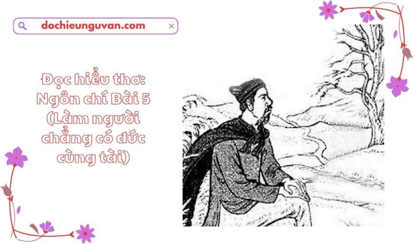 Đọc hiểu thơ: Ngôn chí Bài 5 (Làm người chẳng có đức cùng tài)
