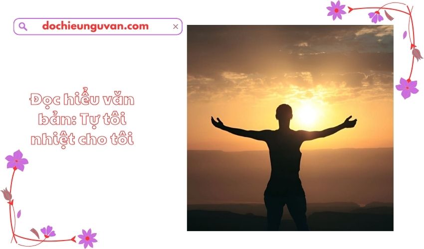 Đọc hiểu văn bản: Tự tôi nhiệt cho tôi
