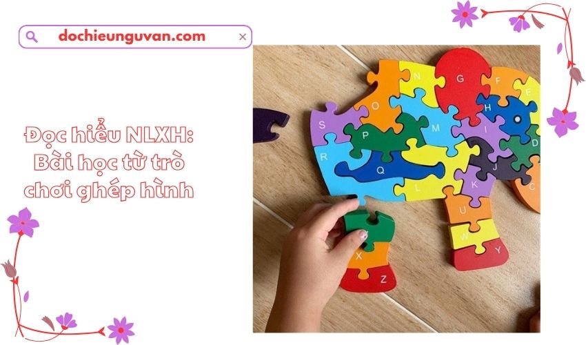 Đọc hiểu NLXH: Bài học từ trò chơi ghép hình
