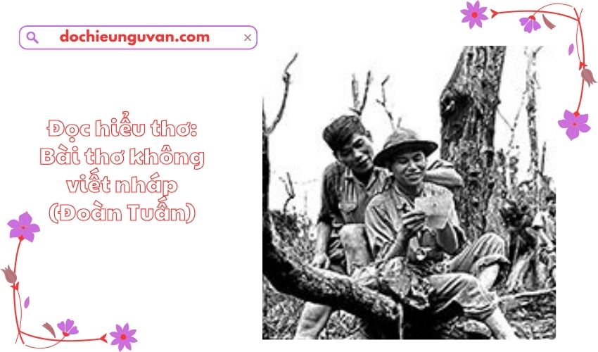 Đọc hiểu thơ: Bài thơ không viết nháp (Đoàn Tuấn)