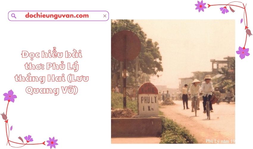 Đọc hiểu bài thơ: Phủ Lý tháng Hai (Lưu Quang Vũ)