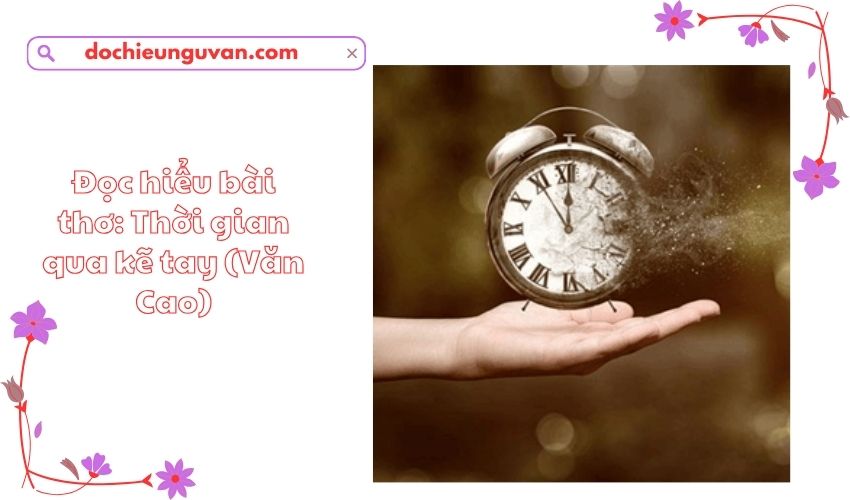 Đọc hiểu bài thơ: Thời gian qua kẽ tay (Văn Cao)