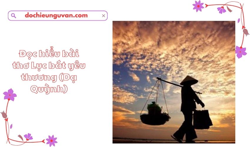 Đọc hiểu bài thơ Lục bát yêu thương (Dạ Quỳnh)