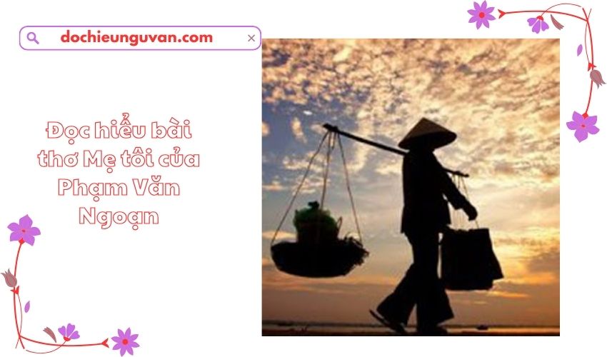 Đọc hiểu bài thơ Mẹ tôi của Phạm Văn Ngoạn