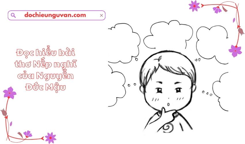 Đọc hiểu bài thơ Nếp nghĩ của Nguyễn Đức Mậu