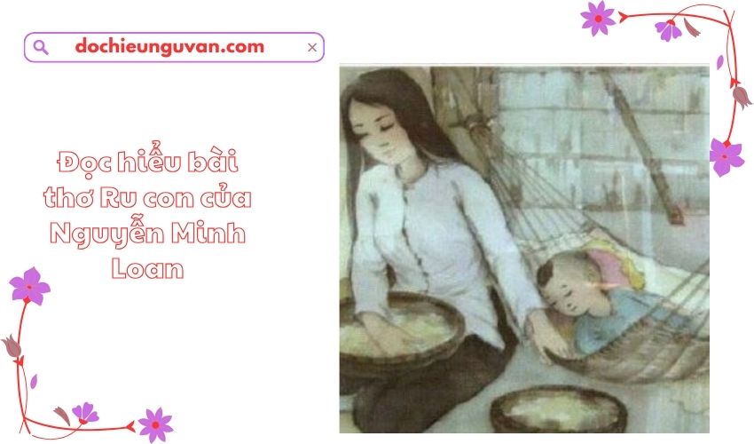 Đọc hiểu bài thơ Ru con của Nguyễn Minh Loan