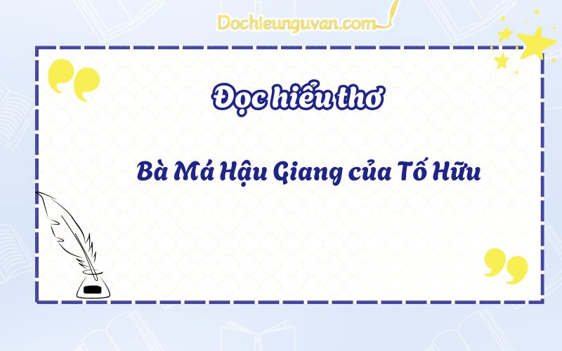 Đọc hiểu thơ: Bà Má Hậu Giang của Tố Hữu