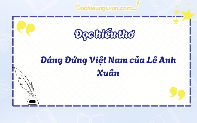 Đọc hiểu thơ: Dáng Đứng Việt Nam của Lê Anh Xuân
