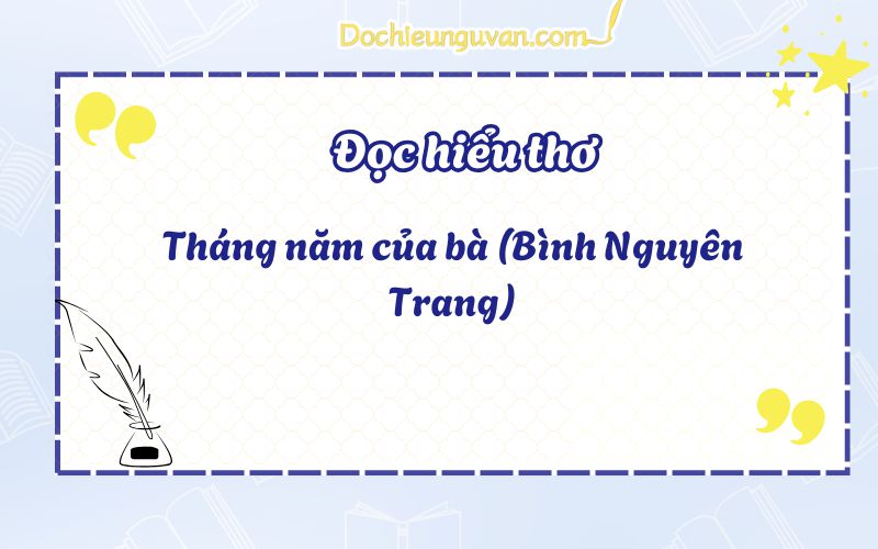 Đọc hiểu thơ: Tháng năm của bà (Bình Nguyên Trang)