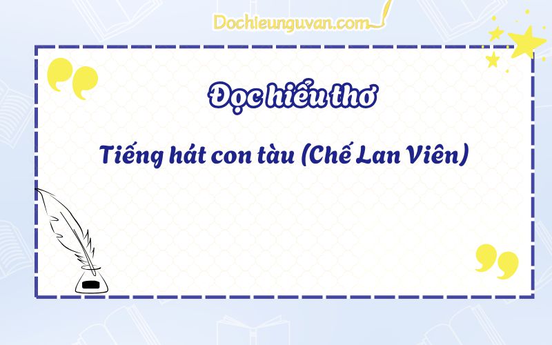 Đọc hiểu thơ: Tiếng hát con tàu (Chế Lan Viên)