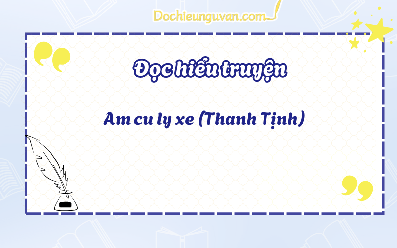 Đọc hiểu truyện: Am cu ly xe (Thanh Tịnh)