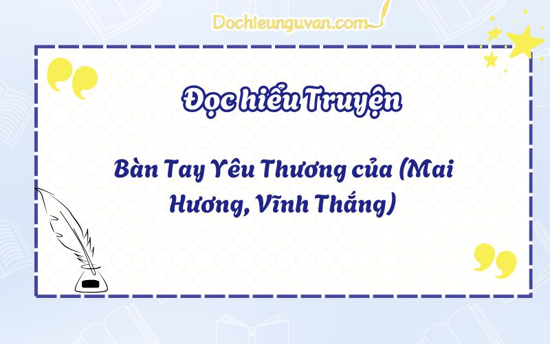 Đọc hiểu truyện: Bàn Tay Yêu Thương của (Mai Hương, Vĩnh Thắng)