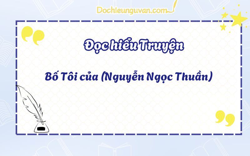Đọc hiểu truyện: Bố Tôi của (Nguyễn Ngọc Thuần)