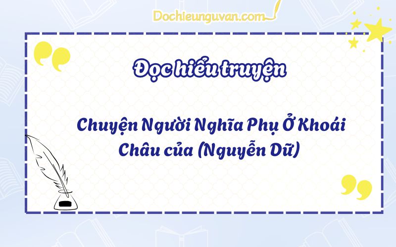 Đọc hiểu truyện: Chuyện Người Nghĩa Phụ Ở Khoái Châu của (Nguyễn Dữ)