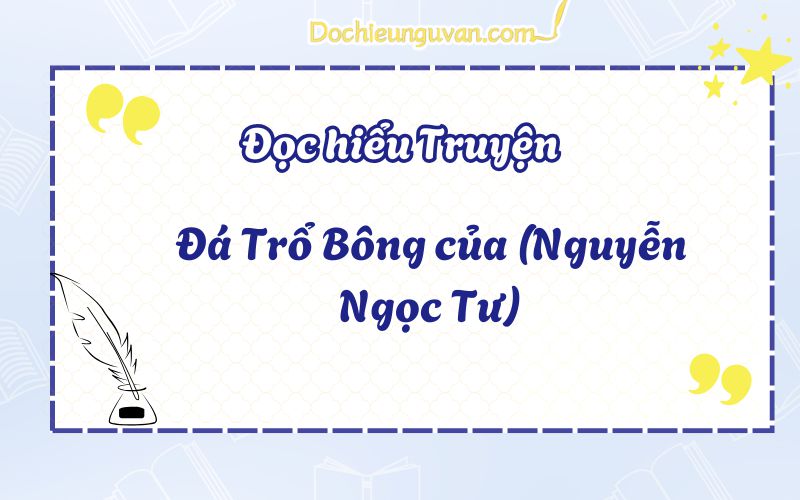 Đọc hiểu truyện: Đá Trổ Bông của (Nguyễn Ngọc Tư)
