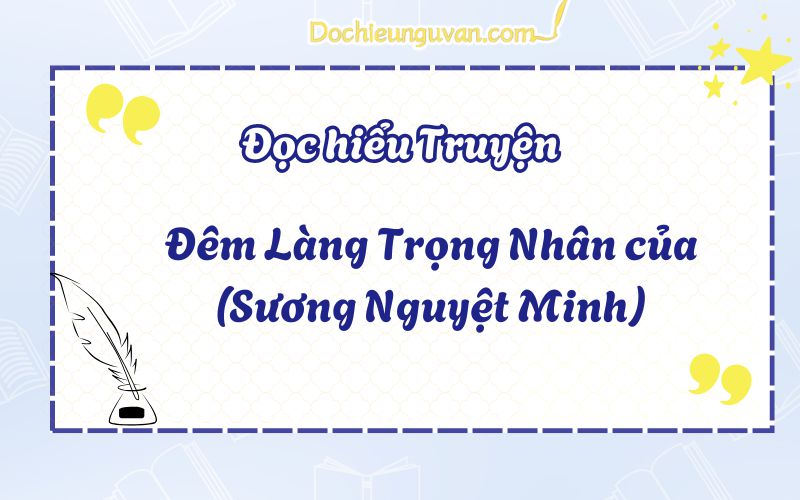 Đọc hiểu truyện: Đêm Làng Trọng Nhân của (Sương Nguyệt Minh)